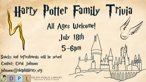 Light brown background with lightning bolt, outline of Hogwarts castle, outline of a snitch. DPL Logo.Harry Potter Family Trivia. All Ages Welcome! July 18th 5-6pm. Snacks and refreshments will be served. Contact: Carol Johnson johnsonc@delphilibrary.org. Delphi Public Library. 