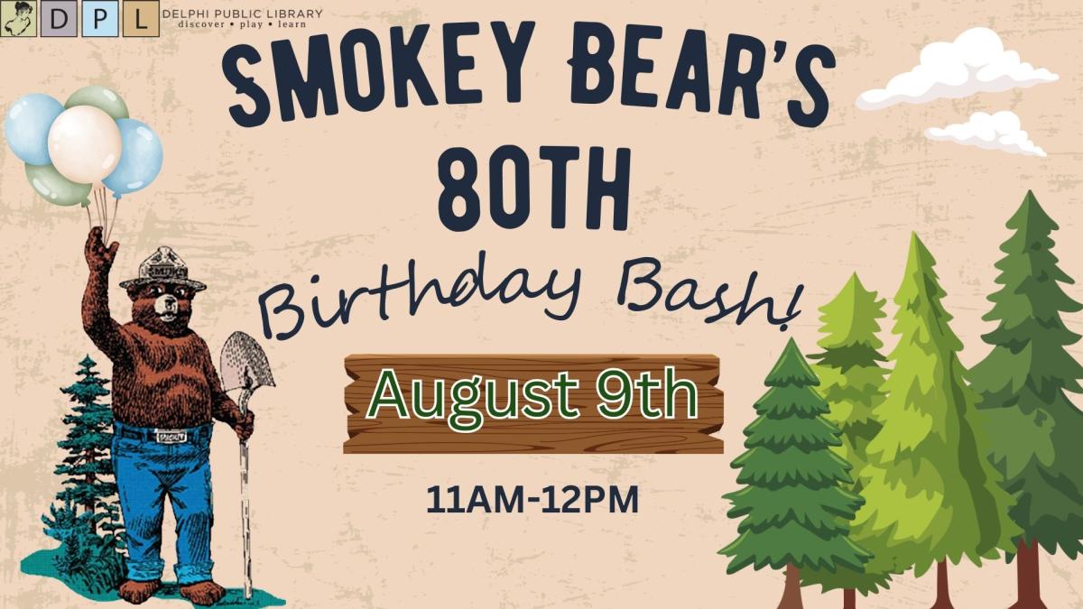 Smokey Bear's 80th Birthday Bash! Come and celebrate 80 years of Smokey Bear with us at the Delphi Public Library on August 9th from 11-12PM